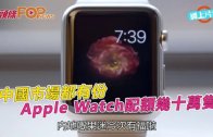 (粵)中國市場都有份 Apple Watch配額幾十萬隻