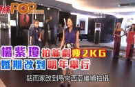 (粵)楊紫瓊拍新劇瘦2KG　婚期改到明年舉行