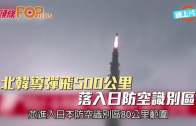 (粵)北韓導彈飛500公里　 落入日防空識別區