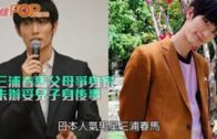 三浦春馬父母爭身家 未辦妥兒子身後事