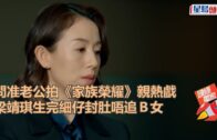 問准老公拍《家族榮耀》親熱戲   梁靖琪生完細仔封肚唔追Ｂ女
