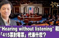03292023 時事觀察 第1節—霍詠強：”Hearing without listening” 和「415票對零票」代表什麼？
