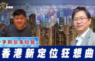 時事觀察集結號：香港新定位狂想曲