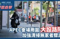 APEC即時新聞 | APEC會場周圍大設路障 加強清掃無家者驟減