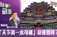 時事觀察–霍詠強：「天下第一水司樓」命運如何？