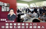 時事觀察—梁燕城：緬泰軍閥擄掠人口，中國聯五國出手救回萬人