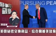 時事觀察—梁燕城：美俄秘密交換利益，烏克蘭被美放棄