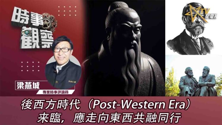 時事觀察—梁燕城：後西方時代（Post Western Era）来臨，應走向東西共融同行