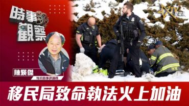 時事觀察—陳煐傑：移民局致命執法火上加油