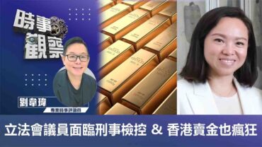 時事觀察—劉韋瑋：立法會議員面臨刑事檢控 & 香港賣金也瘋狂