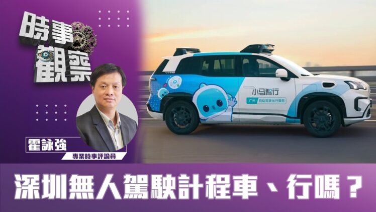 時事觀察—霍詠強： 深圳無人駕駛計程車、行嗎？