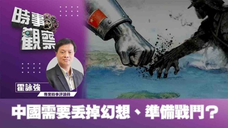 時事觀察—霍詠強：中國需要丟掉幻想、準備戰鬥 ?