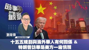 時事觀察—劉韋瑋：十五五規劃與海外華人有何關係 & 特朗普訪華是美方一廂情願