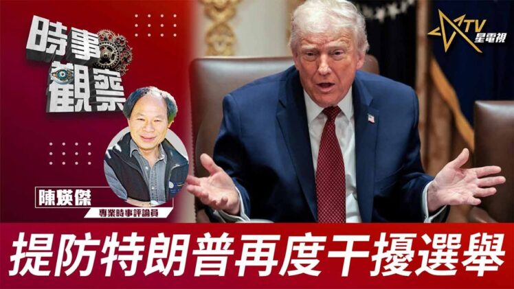 時事觀察—陳煐傑：提防特朗普再度干擾選舉