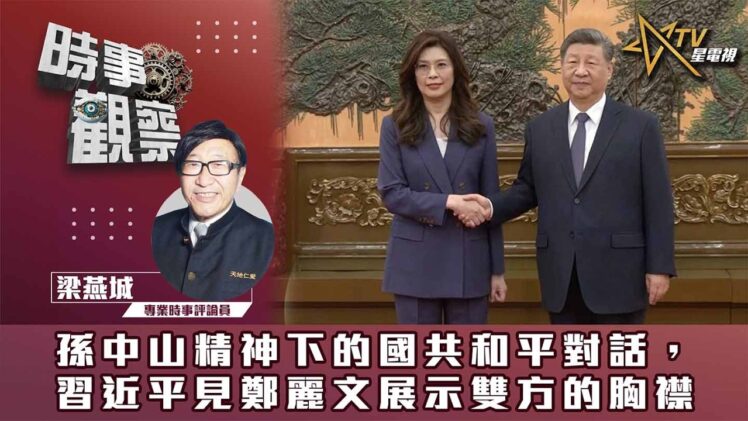 時事觀察—梁燕城：孫中山精神下的國共和平對話，習近平見鄭麗文展示雙方的胸襟