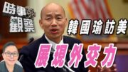 時事觀察—劉韋瑋：「韓國瑜訪美展現外交魄力及語言藝術