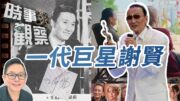 時事觀察—劉韋瑋：  懷念一代巨星：謝賢