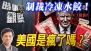 時事觀察—霍詠強：制裁冷凍水餃！美國是瘋了嗎？