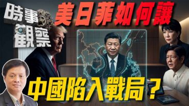 時事觀察—霍詠強：美日菲如何讓中國陷入戰局？