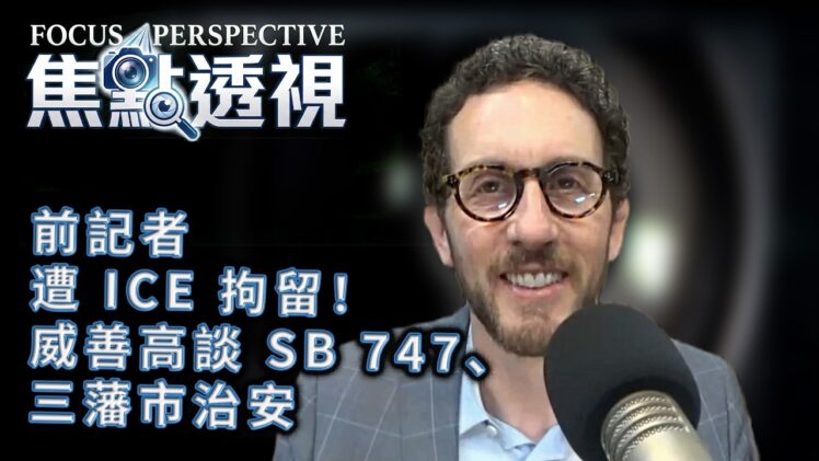 前記者遭 ICE 拘留引恐慌！加州參議員威善高談 SB 747 反執法過當、SF 治安打擊車爆與公共交通｜《焦點透視》